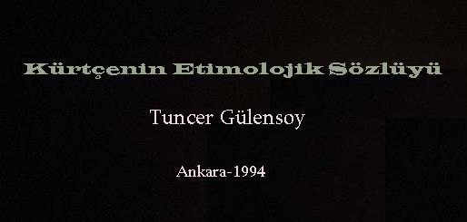 Kürtcənin Etimolojik Sözlugu-Dənəmə-Tucər Güensoy –Ankara - 1994